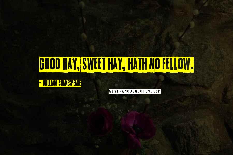 William Shakespeare Quotes: Good hay, sweet hay, hath no fellow.