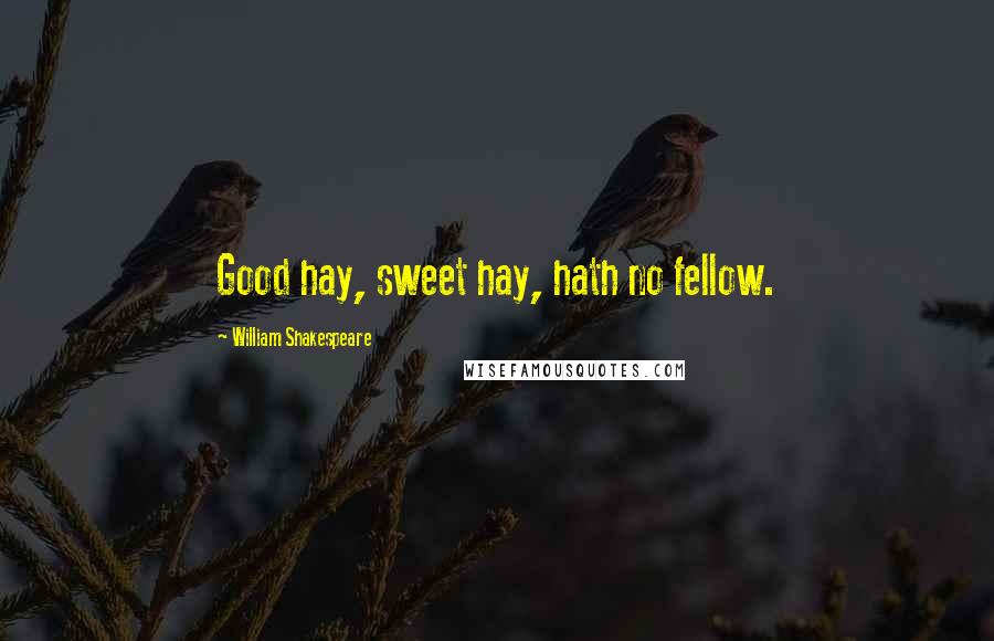 William Shakespeare Quotes: Good hay, sweet hay, hath no fellow.