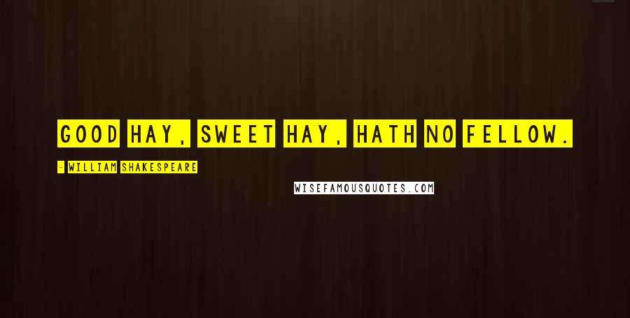 William Shakespeare Quotes: Good hay, sweet hay, hath no fellow.