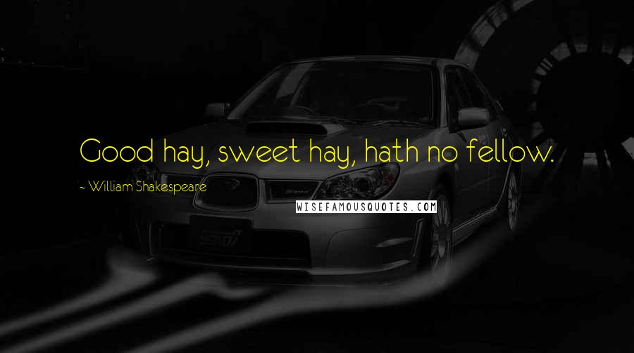 William Shakespeare Quotes: Good hay, sweet hay, hath no fellow.