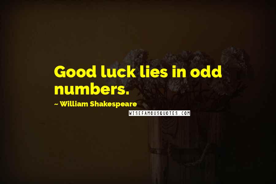 William Shakespeare Quotes: Good luck lies in odd numbers.