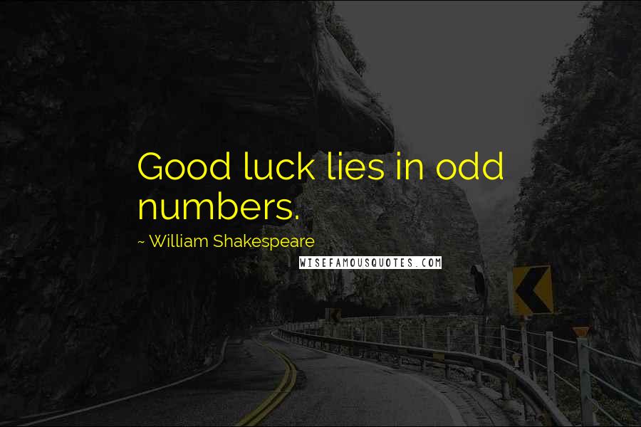 William Shakespeare Quotes: Good luck lies in odd numbers.