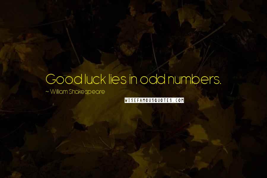 William Shakespeare Quotes: Good luck lies in odd numbers.