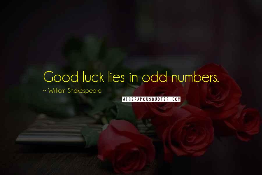 William Shakespeare Quotes: Good luck lies in odd numbers.