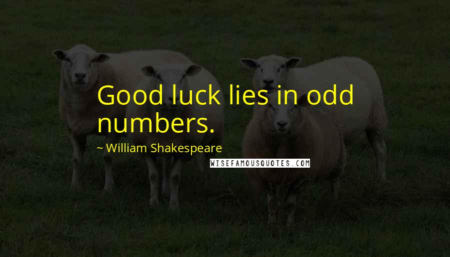 William Shakespeare Quotes: Good luck lies in odd numbers.