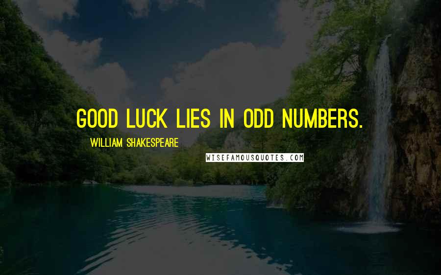 William Shakespeare Quotes: Good luck lies in odd numbers.