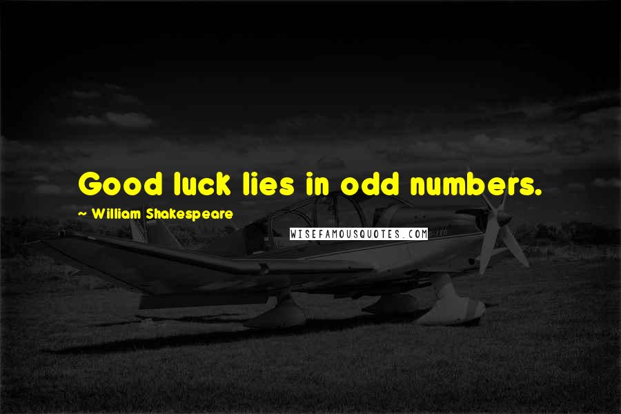 William Shakespeare Quotes: Good luck lies in odd numbers.