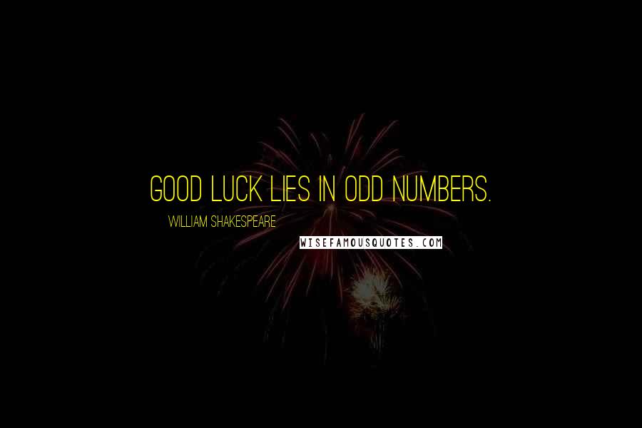 William Shakespeare Quotes: Good luck lies in odd numbers.