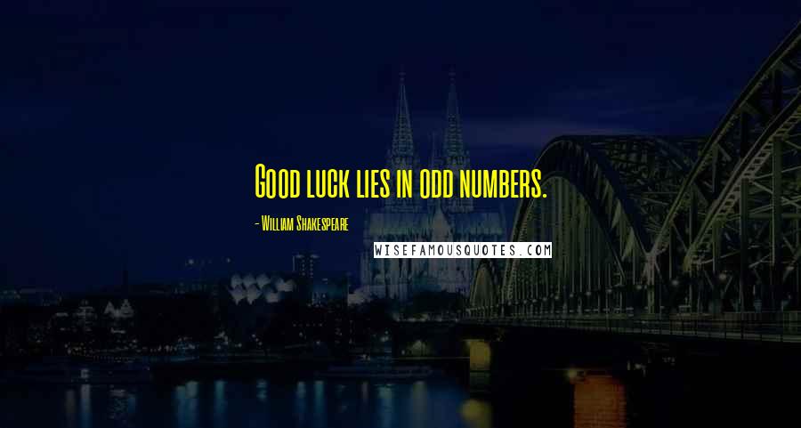 William Shakespeare Quotes: Good luck lies in odd numbers.