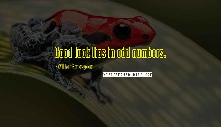 William Shakespeare Quotes: Good luck lies in odd numbers.