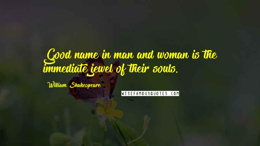 William Shakespeare Quotes: Good name in man and woman is the immediate jewel of their souls.