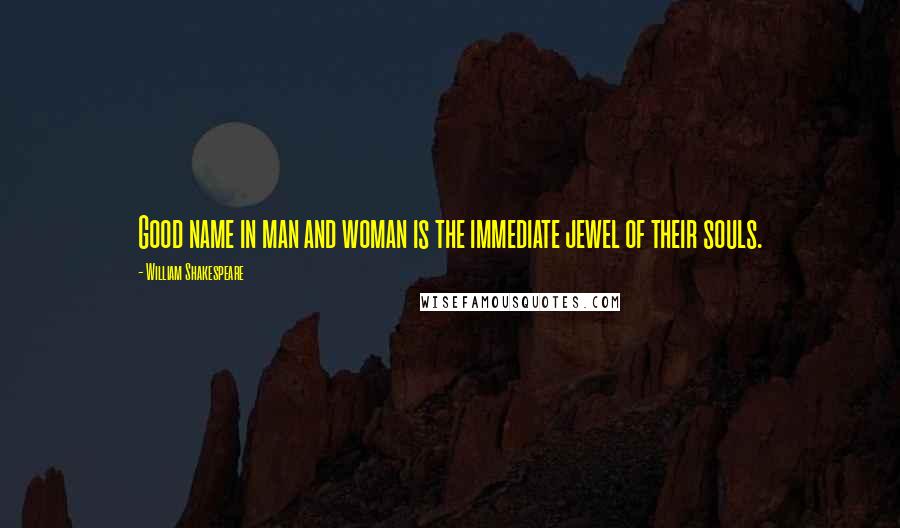 William Shakespeare Quotes: Good name in man and woman is the immediate jewel of their souls.