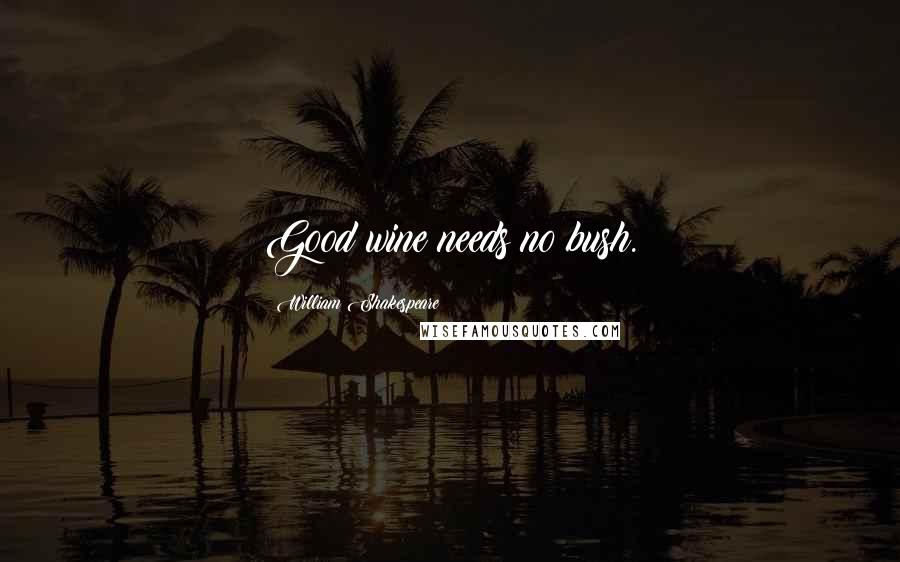 William Shakespeare Quotes: Good wine needs no bush.