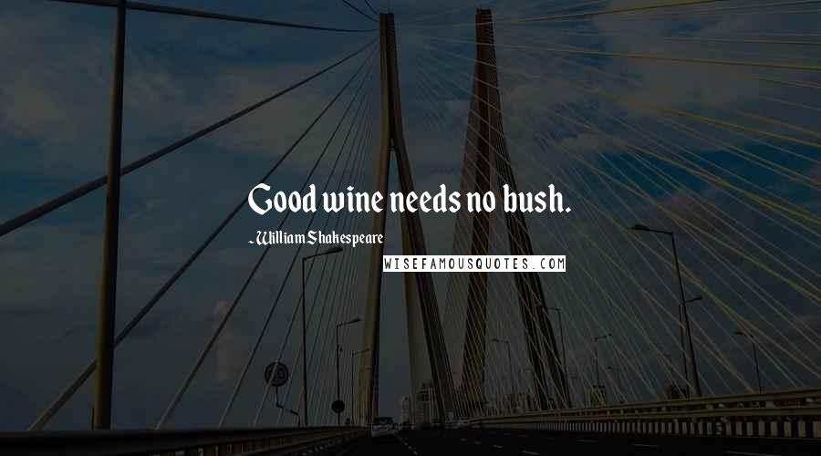 William Shakespeare Quotes: Good wine needs no bush.