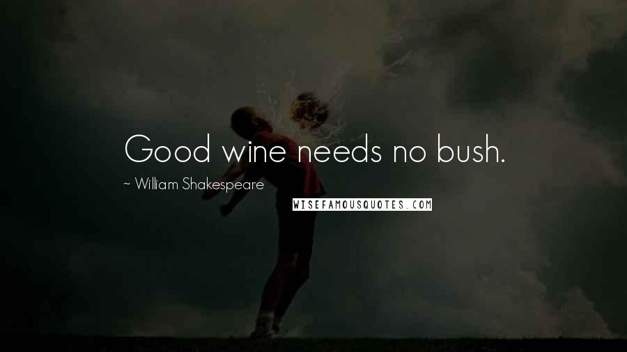 William Shakespeare Quotes: Good wine needs no bush.