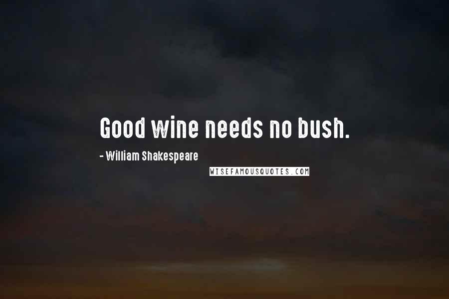 William Shakespeare Quotes: Good wine needs no bush.