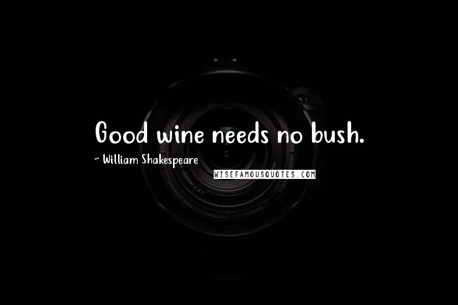 William Shakespeare Quotes: Good wine needs no bush.