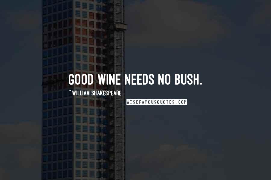 William Shakespeare Quotes: Good wine needs no bush.
