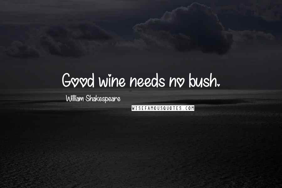 William Shakespeare Quotes: Good wine needs no bush.