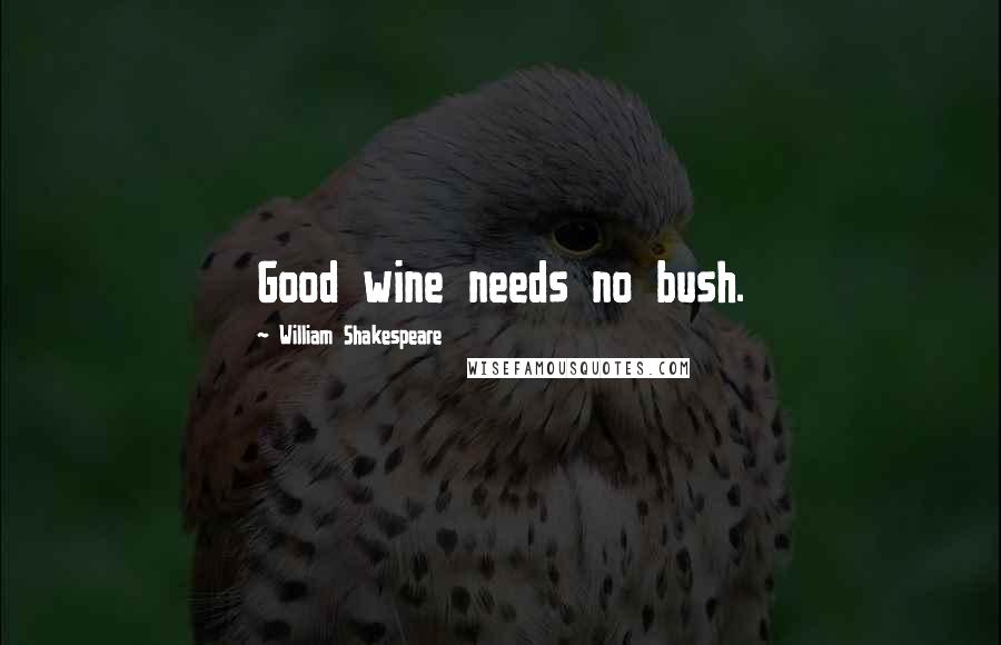 William Shakespeare Quotes: Good wine needs no bush.