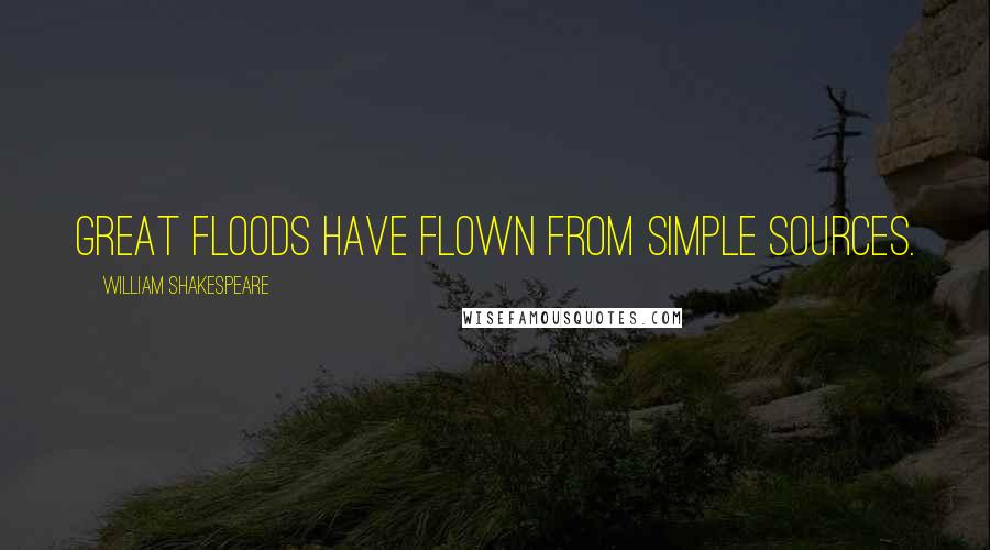 William Shakespeare Quotes: Great floods have flown From simple sources.