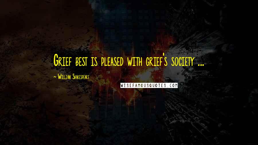 William Shakespeare Quotes: Grief best is pleased with grief's society ...