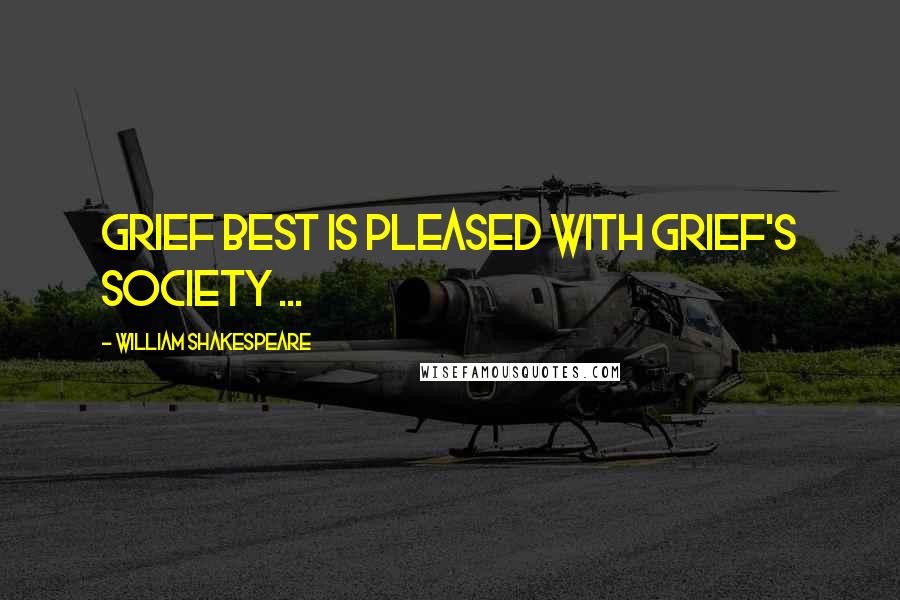 William Shakespeare Quotes: Grief best is pleased with grief's society ...