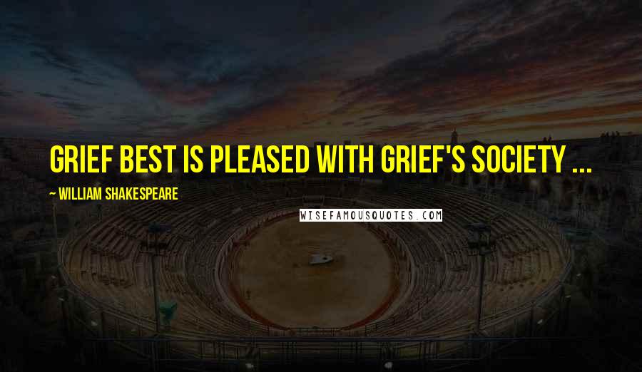 William Shakespeare Quotes: Grief best is pleased with grief's society ...