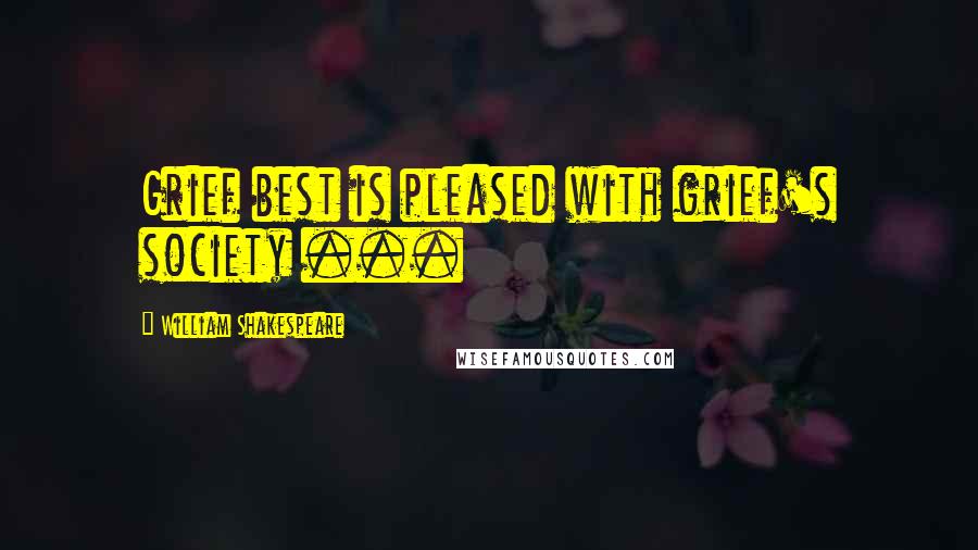 William Shakespeare Quotes: Grief best is pleased with grief's society ...