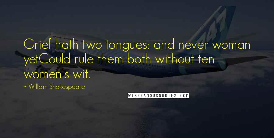 William Shakespeare Quotes: Grief hath two tongues; and never woman yetCould rule them both without ten women's wit.