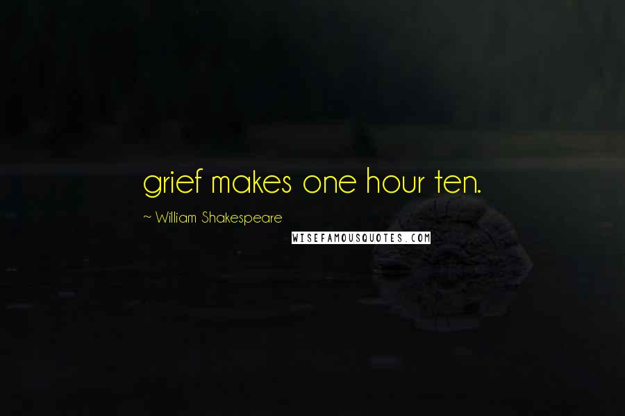 William Shakespeare Quotes: grief makes one hour ten.