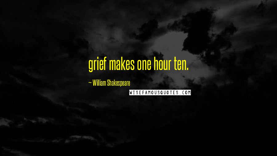 William Shakespeare Quotes: grief makes one hour ten.