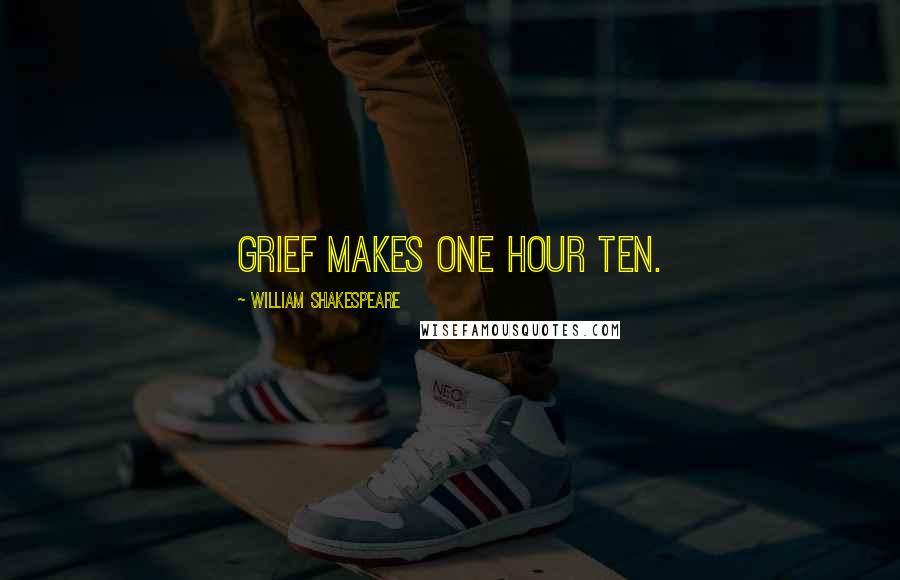 William Shakespeare Quotes: grief makes one hour ten.