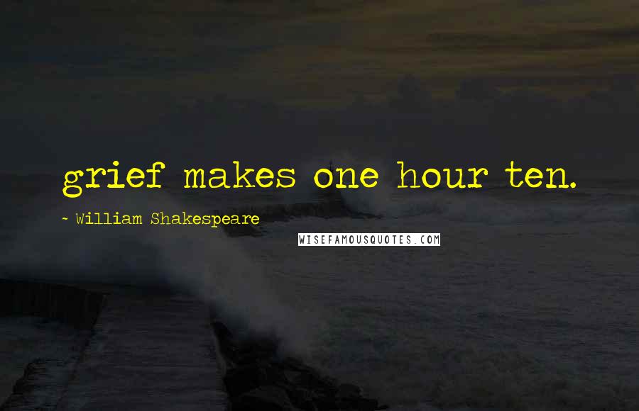 William Shakespeare Quotes: grief makes one hour ten.