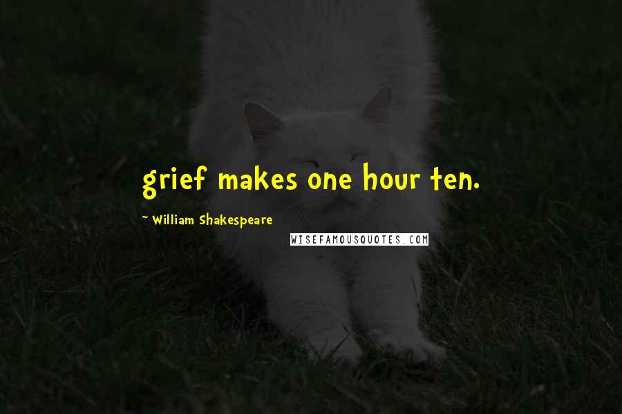 William Shakespeare Quotes: grief makes one hour ten.
