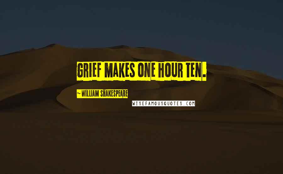 William Shakespeare Quotes: grief makes one hour ten.