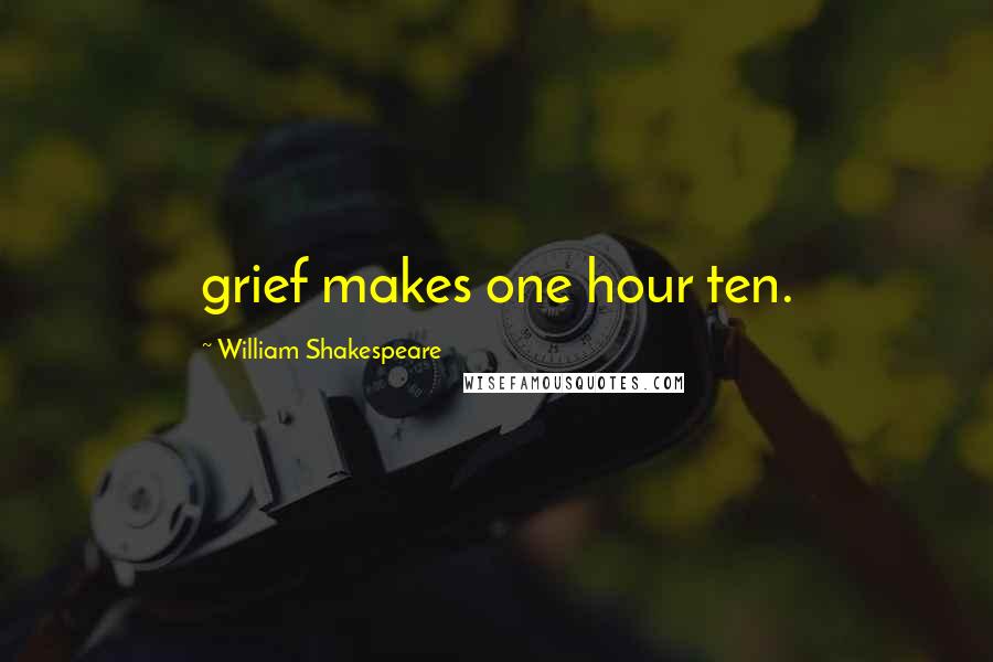 William Shakespeare Quotes: grief makes one hour ten.