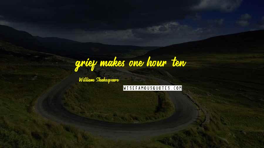 William Shakespeare Quotes: grief makes one hour ten.