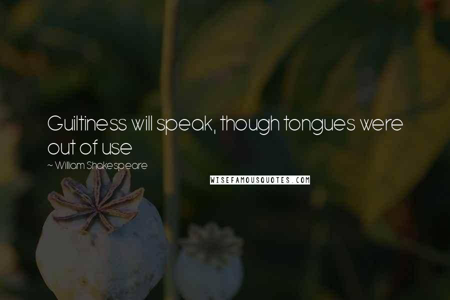 William Shakespeare Quotes: Guiltiness will speak, though tongues were out of use