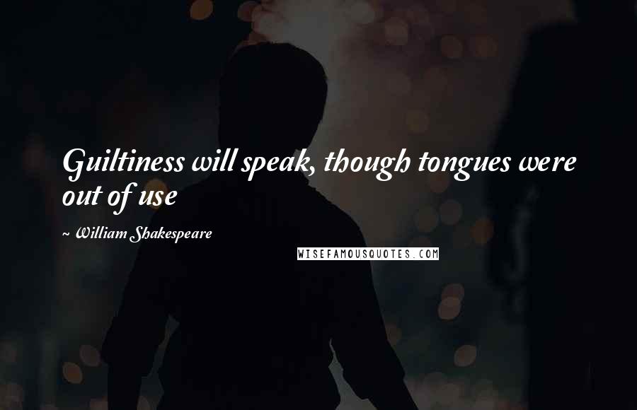 William Shakespeare Quotes: Guiltiness will speak, though tongues were out of use