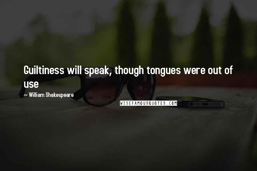 William Shakespeare Quotes: Guiltiness will speak, though tongues were out of use