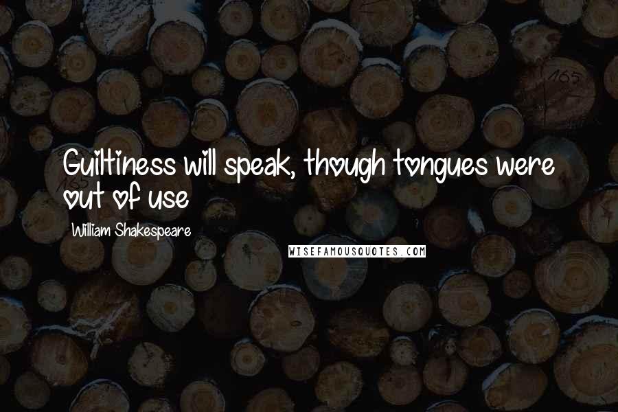 William Shakespeare Quotes: Guiltiness will speak, though tongues were out of use