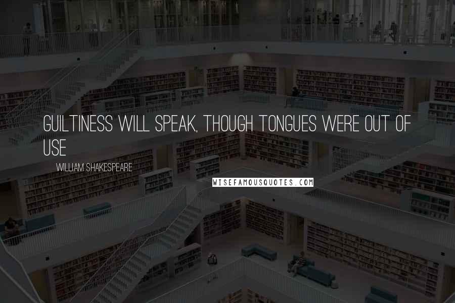 William Shakespeare Quotes: Guiltiness will speak, though tongues were out of use