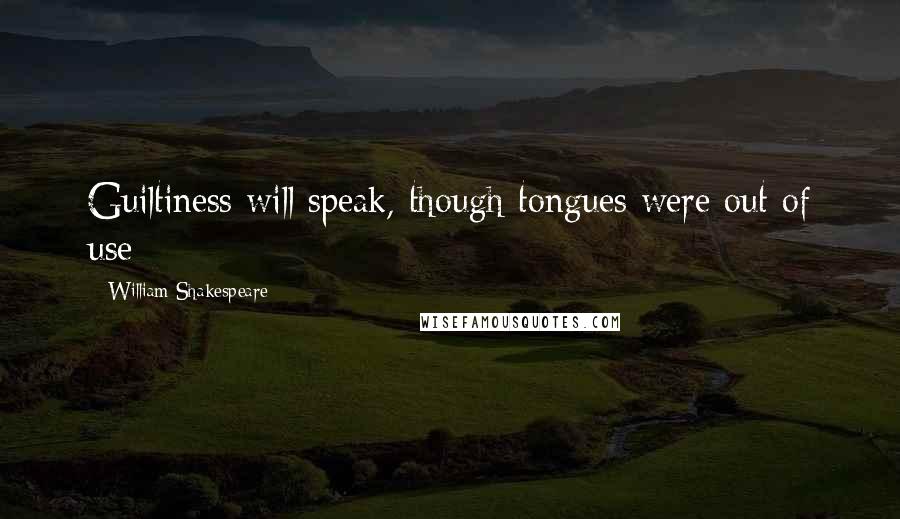 William Shakespeare Quotes: Guiltiness will speak, though tongues were out of use