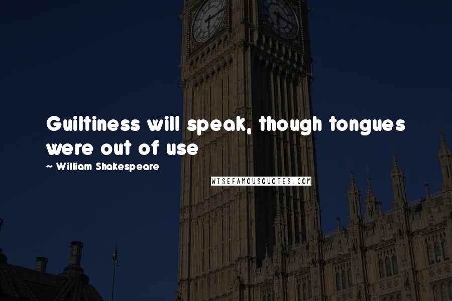 William Shakespeare Quotes: Guiltiness will speak, though tongues were out of use