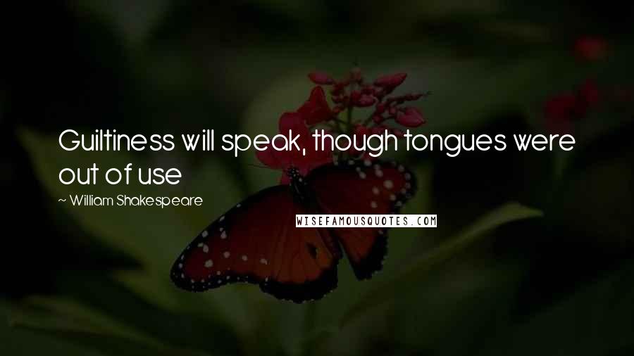 William Shakespeare Quotes: Guiltiness will speak, though tongues were out of use