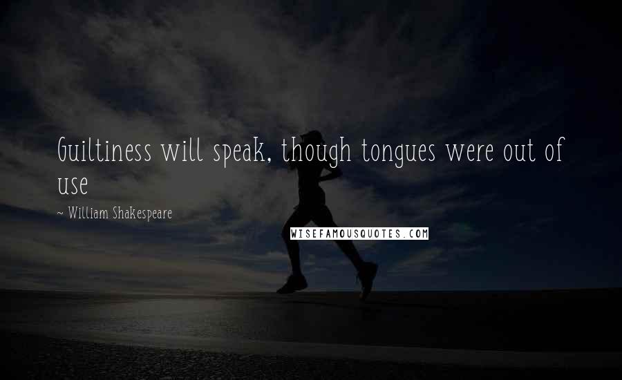 William Shakespeare Quotes: Guiltiness will speak, though tongues were out of use