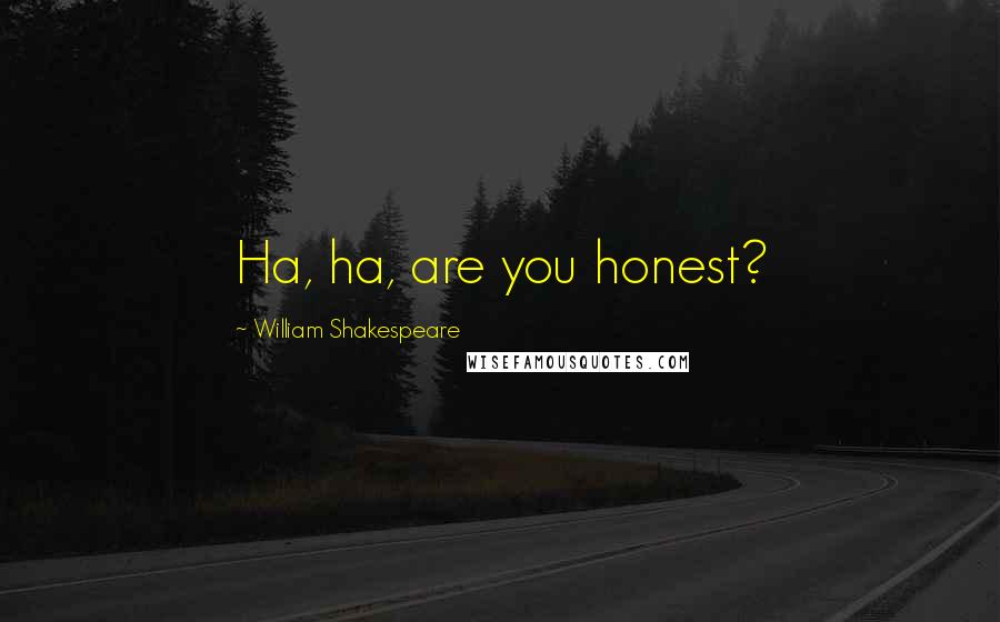 William Shakespeare Quotes: Ha, ha, are you honest?
