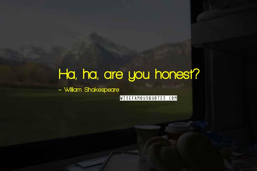 William Shakespeare Quotes: Ha, ha, are you honest?