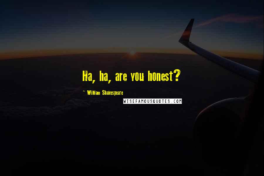 William Shakespeare Quotes: Ha, ha, are you honest?